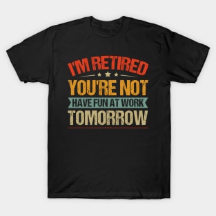 I'm Retired You're Not. T-Shirt